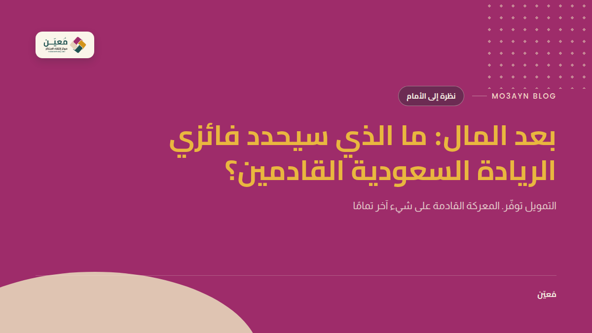 بعد المال: ما الذي سيحدد فائزي الريادة السعودية القادمين؟
